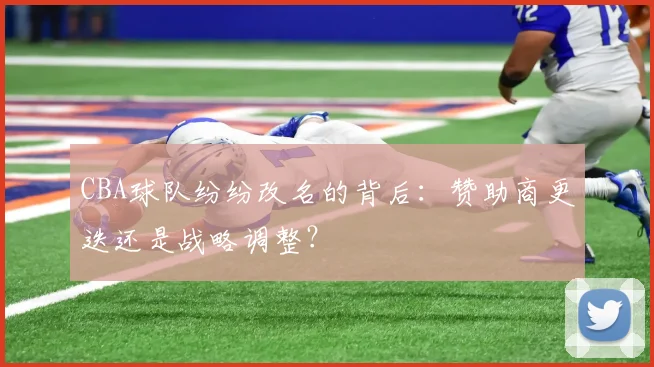 CBA球队纷纷改名的背后：赞助商更迭还是战略调整？