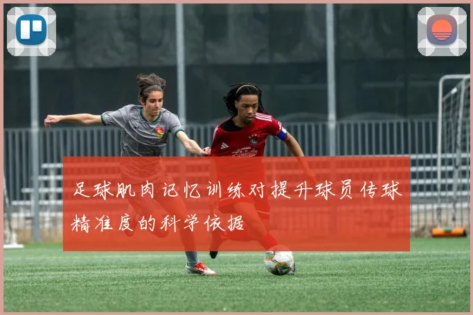 足球肌肉记忆训练对提升球员传球精准度的科学依据