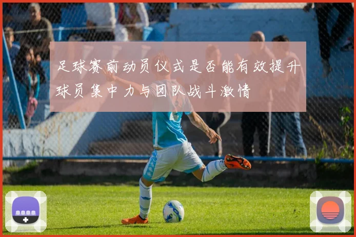 足球赛前动员仪式是否能有效提升球员集中力与团队战斗激情