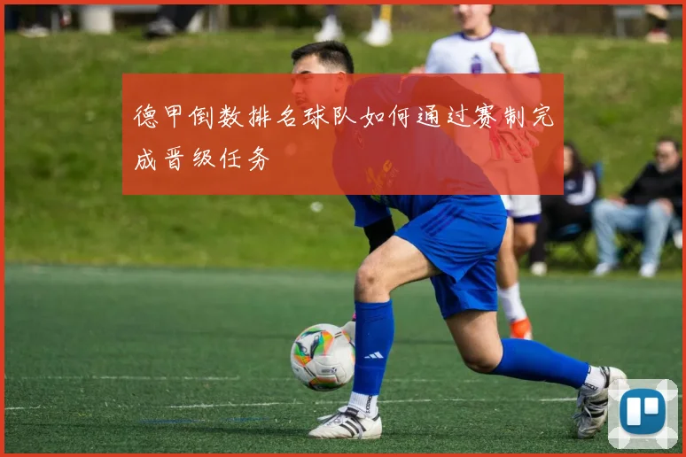 德甲倒数排名球队如何通过赛制完成晋级任务